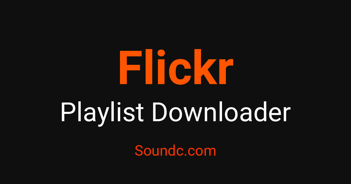 Flickr Playlist Downloader - Preserve Playlists Free | Soundc – Soundc